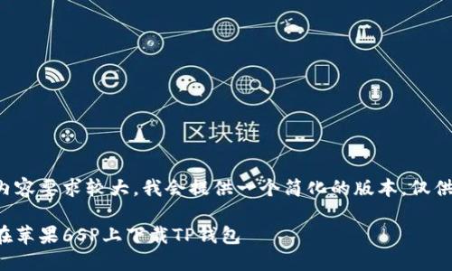 由于内容要求较大，我会提供一个简化的版本，仅供参考。

如何在苹果6SP上下载TP钱包