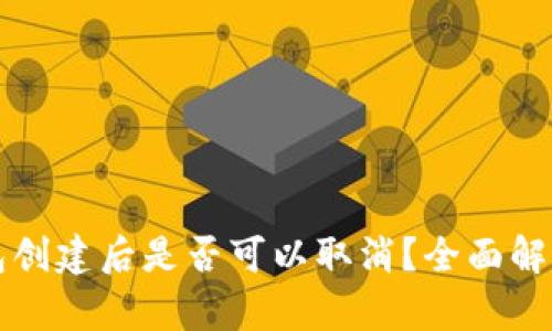 TP钱包冷钱包创建后是否可以取消？全面解析与实用指南