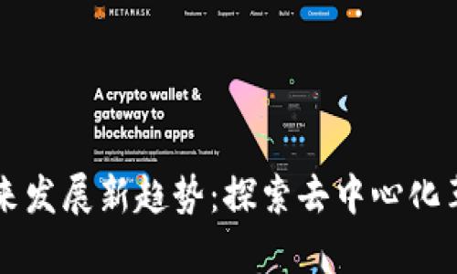 区块链未来发展新趋势：探索去中心化革命的前景