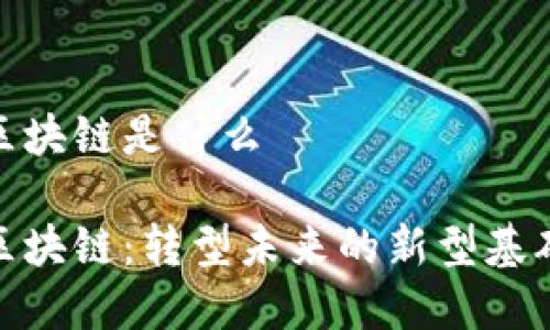 基建区块链是什么

基建区块链：转型未来的新型基础设施