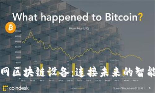 物联网区块链设备：连接未来的智能生态