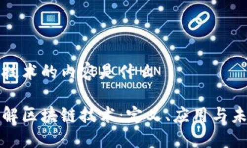 区块链技术的内容是什么

深入了解区块链技术：定义、应用与未来趋势