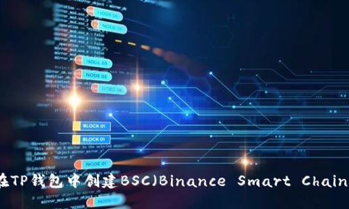 如何在TP钱包中创建BSC（Binance Smart Chain）钱包