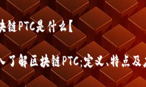 区块链PTC是什么？

深入了解区块链PTC：定义、特点及应用