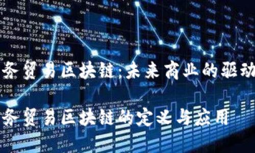 商务贸易区块链：未来商业的驱动力

商务贸易区块链的定义与应用