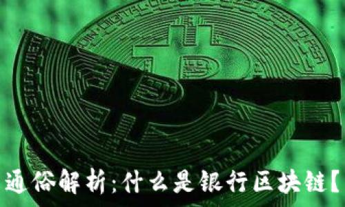   
通俗解析：什么是银行区块链？
